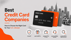 Best Credit Card Companies: How to Choose the Right Card for Your U.S. Lifestyle